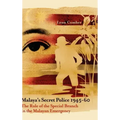 Malaya's Secret Police 1945-60: The Role of the Special Branch in the Malayan Emergency