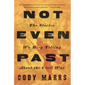 Not Even Past: The Stories We Keep Telling about the Civil War