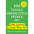 100 Things Productive People Do: Little Lessons in Getting Things Done
