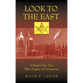 Look to the East: A Ritual of the First Three Degrees of Freemasonry