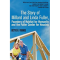 The Story of Millard and Linda Fuller, Founders of Habitat for Humanity and the Fuller Center for Housing