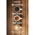 Roasting, Brewing and More: How to Enjoy Coffee Beyond your Morning Routine