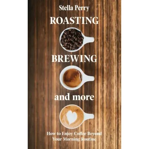 Roasting, Brewing and More: How to Enjoy Coffee Beyond your Morning Routine