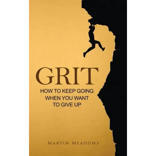 Grit: How to Keep Going When You Want to Give Up