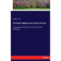 His Royal Highness the Comte de Paris: Genealogy and Incidents in the Lives of the Orleanists