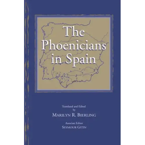 The Phoenicians in Spain: An Archaeological Review of the Eighth-Sixth Centuries B.C.E. -- A Collection of Articles Translated from Spanish