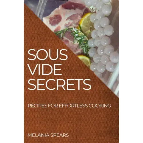 Sous Vide Secrets: Recipes for Effortless Cooking