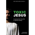Toxic Jesus: A Journey from Holy Shit to Spiritual Healing