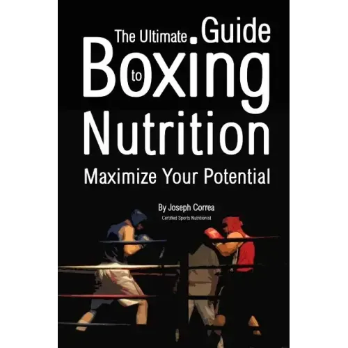 The Ultimate Guide to Boxing Nutrition: Maximize Your Potential