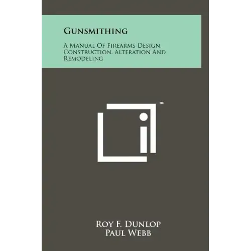 Gunsmithing: A Manual Of Firearms Design, Construction, Alteration And Remodeling