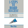 5 Steps to Board Success: New Approaches to Board Effectiveness and Business Success