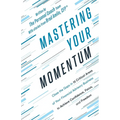 Mastering Your Momentum: Close the Gaps in 15 Critical Areas of Your Financial Advisory Business to Achieve Confidence, Focus, and Freedom