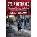 Syria Betrayed: Atrocities, War, and the Failure of International Diplomacy