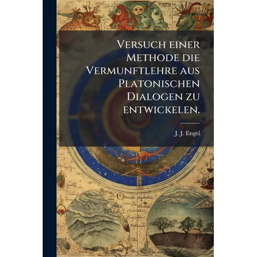 Versuch einer Methode die Vermunftlehre aus Platonischen Dialogen zu entwickelen.