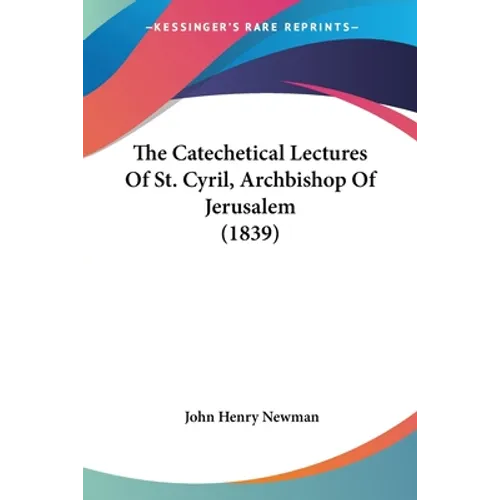 The Catechetical Lectures Of St. Cyril, Archbishop Of Jerusalem (1839)