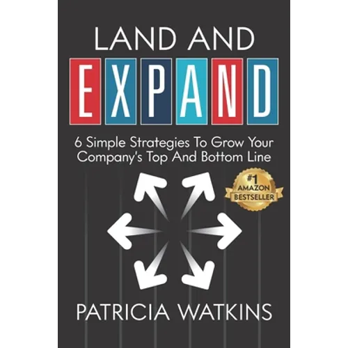 Land and EXPAND: 6 Simple Strategies to Grow Your Company's Top and Bottom Line