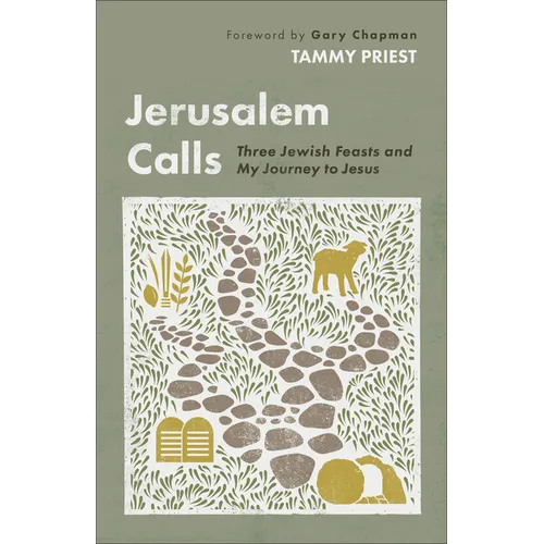 Jerusalem Calls: Three Jewish Feasts and My Journey to Jesus