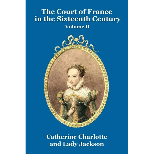 The Court of France in the Sixteenth Century Vol. II