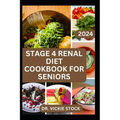 Stage 4 Renal Diet Cookbook for Seniors: The Approved guide with Low-Sodium Recipes to Help Old Aged People Prevent and Manage Kidney Failure Problems