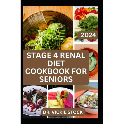 Stage 4 Renal Diet Cookbook for Seniors: The Approved guide with Low-Sodium Recipes to Help Old Aged People Prevent and Manage Kidney Failure Problems