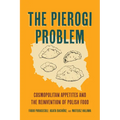 The Pierogi Problem: Cosmopolitan Appetites and the Reinvention of Polish Food Volume 86