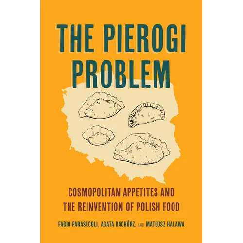 The Pierogi Problem: Cosmopolitan Appetites and the Reinvention of Polish Food Volume 86
