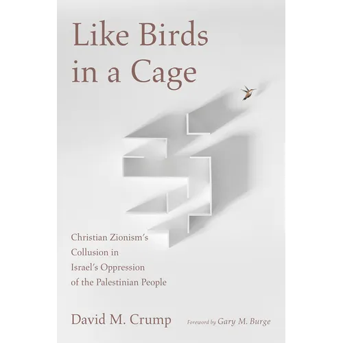 Like Birds in a Cage: Christian Zionism's Collusion in Israel's Oppression of the Palestinian People