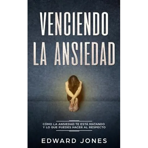 Venciendo la ansiedad: Cómo la ansiedad te está matando y lo que puedes hacer al respecto