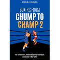 Boxing From Chump to Champ 2: Elite Conditioning, Advanced Training Techniques and Tactics to Win Fights