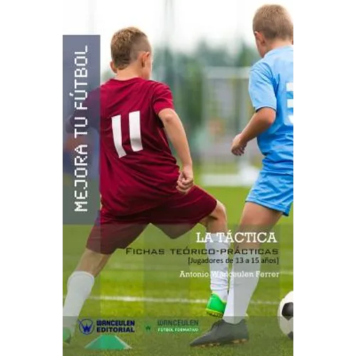Mejora Tu Fútbol: La Táctica: Fichas Teórico-Prácticas para Jugadores de 13 a 15 años