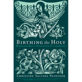 Birthing the Holy: Wisdom from Mary to Nurture Creativity and Renewal