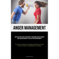 Anger Management: How To Get Rid Of Anxiety And Prevent It From Ruining Your Relationship With Your Child Before It's Too Late To Do Anything About It