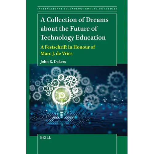 A Collection of Dreams about the Future of Technology Education: A Festschrift in Honour of Marc J. de Vries