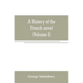 A history of the French novel (to the close of the 19th century) (Volume I) from the Beginning to 1800