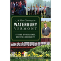 A New Century in Waterbury, Vermont: Stories of Resilience, Growth & Community