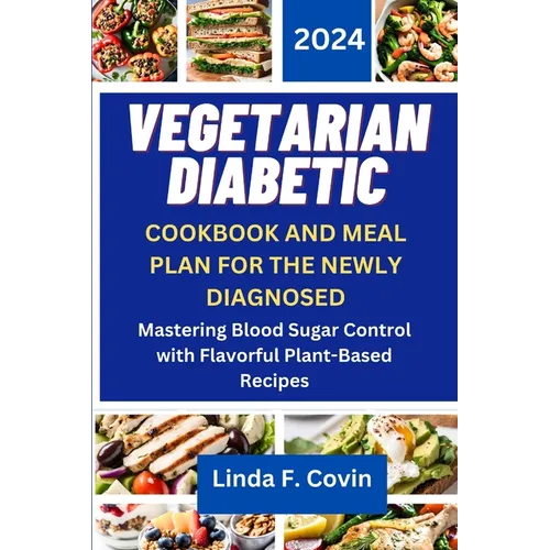 Vegetarian Diabetic Cookbook and Meal Plan for the Newly Diagnosed: Mastering Blood Sugar Control with Flavorful Plant-Based Recipes
