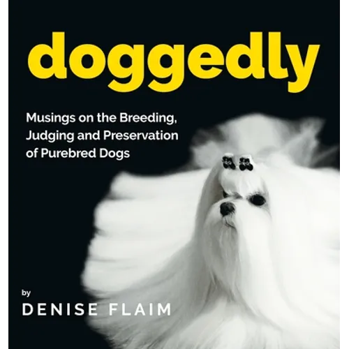 Doggedly: Musings on the Breeding, Judging and Preservation of Purebred Dogs