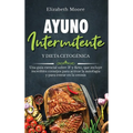 Ayuno intermitente y dieta cetogénica: Una guía esencial sobre IF y Keto, que incluye increíbles consejos para activar la autofagia y para entrar en l