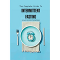 The Complete Guide To Intermittent Fasting- Living An Intermittent Fasting Lifestyle: Books On Intermittent Fasting