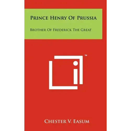 Prince Henry Of Prussia: Brother Of Frederick The Great