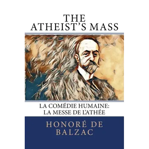 The Atheist's Mass: La Comédie Humaine: La Messe de l'Athée