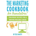 Marketing Cookbook for Translators: Foolproof recipes for a successful freelance career