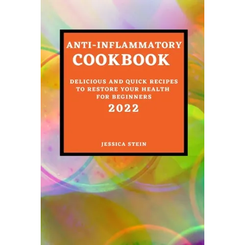 Anti-Inflammatory Cookbook 2022: Delicious and Quick Recipes to Restore Your Health for Beginners