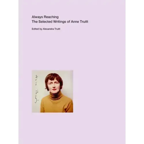 Always Reaching: The Selected Writings of Anne Truitt