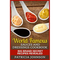 World Famous Sauces and Dressings Cookbook: Big Brand Secret Recipes Revealed