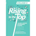 Rising to the Top: Volume II: Global Women Engineering Leaders Share their Journeys to Professional Success