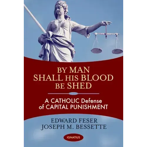 By Man Shall His Blood Be Shed: A Catholic Defense of Capital Punishment