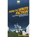 How To Write Fiction: Your Step By Step Guide To Writing Fiction