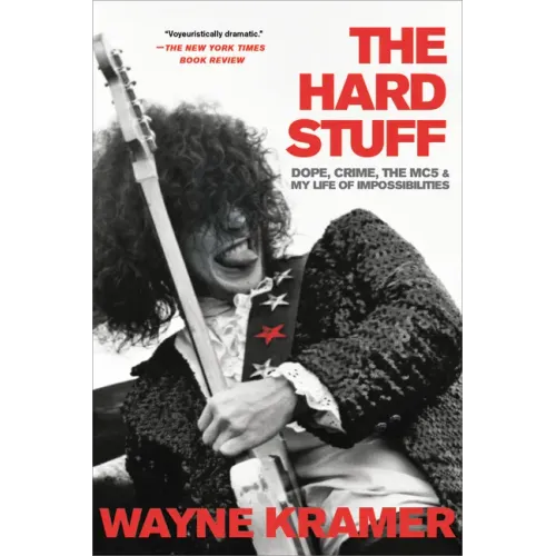 Hard Stuff: Dope, Crime, the Mc5, and My Life of Impossibilities