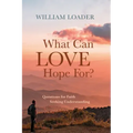 What Can Love Hope For?: Questions for Faith Seeking Understanding